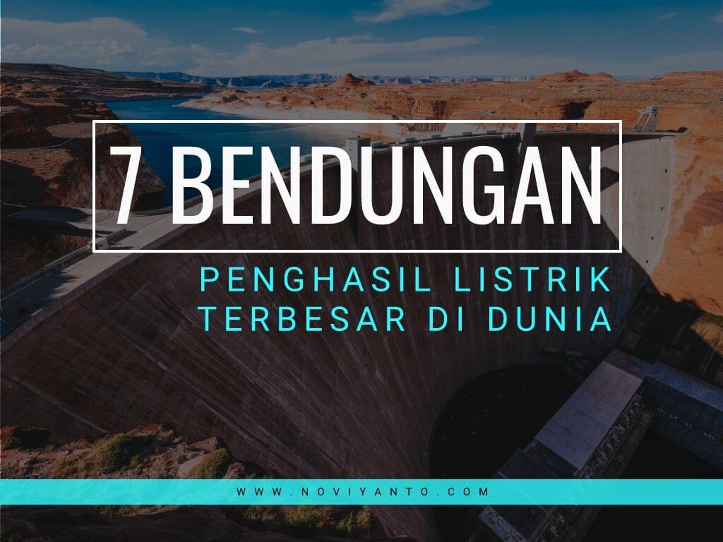 7 Bendungan Penghasil Listrik Terbesar Di Dunia