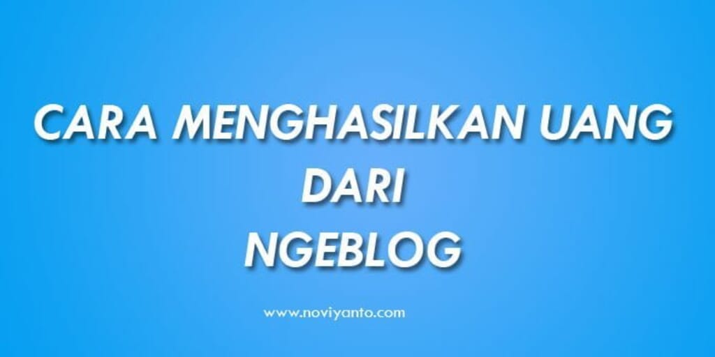 Cara Menghasilkan Uang dari Ngeblog